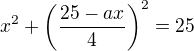 $x^{2}+\(\frac{25-ax}{4}\)^{2}=25$
