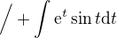 $\Big/ + \int \mathrm{e}^{t}\sin{t}\mathrm{d}t$