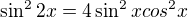 $\sin ^{2}2x=4\sin^{2}xcos^{2}x$