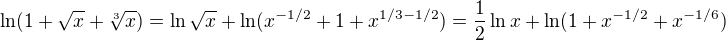 $\ln (1+\sqrt{x}+\sqrt[3]{x})=\ln\sqrt{x}+\ln(x^{-1/2}+1+x^{1/3-1/2})=\frac{1}{2}\ln x+\ln(1+x^{-1/2}+x^{-1/6})$