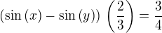 $\(\sin\(x\)-\sin\(y\)\)\,\(\frac{2}{3}\)=\frac{3}{4}$