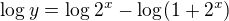 $\log_{}y=\log_{} 2^x -\log_{}(1+2^x)$