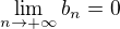 $\lim_{n \to +\infty} b_n = 0$