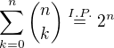 $\sum_{k=0}^{n}\binom{n}{k}\overset{I.P.}{=}2^n$