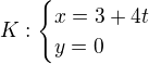 $K:\begin{cases}x=3+4t\\ y=0\end{cases}$