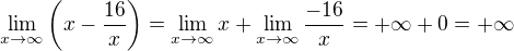 $\lim_{x \to \infty} \(x - \frac{16}{x}\) = \lim_{x \to \infty} x + \lim_{x \to \infty} \frac{-16}{x} = +\infty + 0 = +\infty$