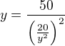 $y=\frac{50}{\left( \frac{20}{y^2} \right)^2}$