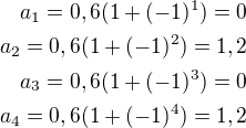 $a_1=0,6(1+(-1)^1)=0\\a_2=0,6(1+(-1)^2)=1,2\\a_3=0,6(1+(-1)^3)=0\\a_4=0,6(1+(-1)^4)=1,2$