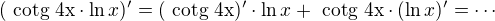 $\;(\text{ cotg 4x}\cdot \ln x)'=(\text{ cotg 4x})'\cdot \ln x + \text{ cotg 4x}\cdot (\ln x)'=\cdots$