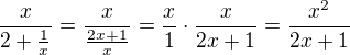 $\frac{x}{2+\frac{1}{x}}=\frac{x}{\frac{2x+1}{x}}=\frac{x}{1}\cdot \frac{x}{2x+1}=\frac{x^{2}}{2x+1}$