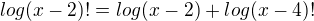 $log (x-2)! = log(x-2) + log(x-4)!$