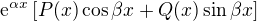$\mathrm{e}^{\alpha x}\left[P(x)\cos{\beta x} + Q(x)\sin{\beta x}\right]$