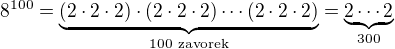 $8^{100}=\underbrace{(2\cdot2\cdot2)\cdot(2\cdot2\cdot2)\cdots(2\cdot2\cdot2)}_{100\ \textrm{zavorek}}=\underbrace{2\cdots2}_{300}$
