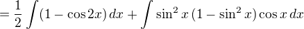 $=\frac{1}{2}\int (1-\cos 2x) \,dx +\int \sin ^2x\,(1-\sin ^2x)\cos x\,dx$