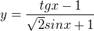 $y=\frac{tgx-1}{\sqrt{2}sinx+1}$