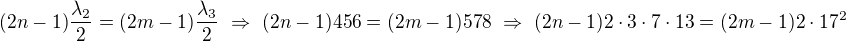 $(2n-1)\frac{\lambda_2}2=(2m-1)\frac{\lambda_3}2\ \Rightarrow\ (2n-1)456=(2m-1)578\ \Rightarrow\ (2n-1)2\cdot3\cdot7\cdot13=(2m-1)2\cdot17^2$