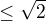 $\le \sqrt{2}$