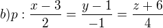 $b) p: \frac{x-3}{2}=\frac{y-1}{-1}=\frac{z+6}{4}$
