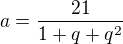 $a=\frac{21}{1+q+q^2}$