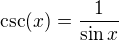 $\csc(x) = \frac{1}{\sin x}$