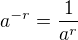 $a^{-r}=\frac 1 {a^r}$