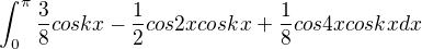 $\int_{0}^{\pi }\frac{3}{8}coskx-\frac{1}{2}cos 2xcos kx+\frac{1}{8}cos4xcoskxdx$