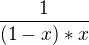 $\frac{1}{(1-x)*x}$