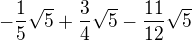 $-\frac{1}{5}\sqrt{5}+\frac{3}{4}\sqrt{5}-\frac{11}{12}\sqrt{5}$