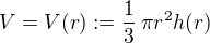 $V = V(r) := \frac{1}{3}\,\pi r^2 h(r)$