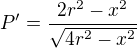 $P'=\frac{2r^2-x^2}{\sqrt{4r^2-x^2}}$