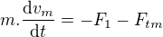 $m.\frac{\mathrm{d} v_{m}}{\mathrm{d} t}=-F_{1}-F_{tm}$
