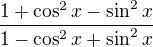$\frac{1+\cos^2 x-\sin^2 x}{1-\cos^2 x+\sin^2 x}$