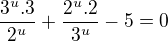$\frac{3^{u}.3}{2^{u}}+\frac{2^{u}.2}{3^{u}}-5=0$