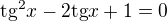 $\text{tg}^{2}x-2\text{tg}x+1=0$