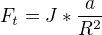 $F_{t}=J*\frac{a}{R^{2}}$