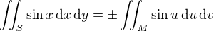 $\int \!\!\!\int_S \sin{x}\, \mathrm{d}x\,\mathrm{d}y = \pm \int \!\!\!\int_M \sin{u} \,\mathrm{d}u\,\mathrm{d}v$