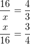 $\frac{16}{x}=\frac{4}{3}\nl \frac{x}{16}=\frac{3}{4}$
