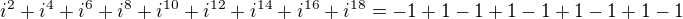 $i^2+i^4+i^6+i^8+i^{10}+i^{12}+i^{14}+i^{16}+i^{18}=-1+1-1+1-1+1-1+1-1$