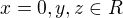 $x=0, y, z \in R$