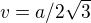 $v=a/2\sqrt{3}$