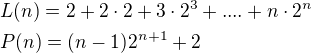 $L(n)=2+2\cdot 2+3\cdot 2^{3}+....+n\cdot2^{n}\nl P(n)=(n-1)2^{n+1} + 2$