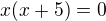 $x(x+5)=0$