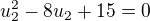 $u_2^2 -8u_2 + 15 = 0$