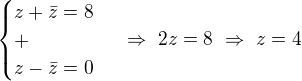 $\begin{cases}z+\bar{z}=8\\+\\z-\bar{z}=0\end{cases}\ \Rightarrow \ 2z=8\ \Rightarrow \ z=4$