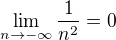 $\lim_{n\to-\infty }\frac{1}{n^{2}}=0$