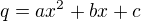 $q=ax^{2}+bx+c$