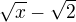 $\sqrt{x}-\sqrt{2}$