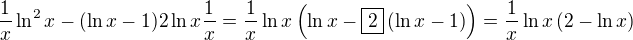 $\frac{1}{x} \ln^2 x - (\ln x - 1)2 \ln x \frac{1}{x} = \frac{1}{x} \ln x \( \ln x - \boxed{2}\(\ln x - 1\)\) = \frac{1}{x} \ln x \( 2 - \ln x\)$