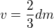 $v=\frac{2}{3} dm$
