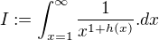 $I:=\int_{x=1}^{\infty}{\frac{1}{x^{1+h(x)}}.dx}$